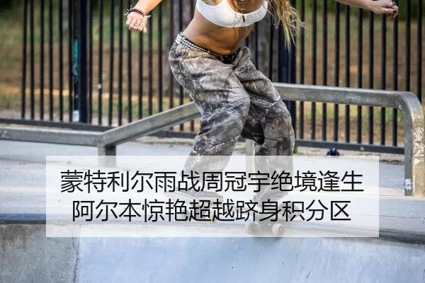 蒙特利尔雨战周冠宇绝境逢生 阿尔本惊艳超越跻身积分区